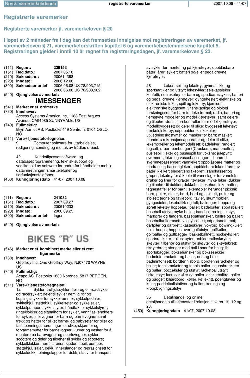 varemerkeloven 21, varemerkeforskriften kapittel 6 og varemerkebestemmelsene kapittel 5. Registreringen gjelder i inntil 10 år regnet fra registreringsdagen, jf. varemerkeloven 23. (111) Reg.nr.