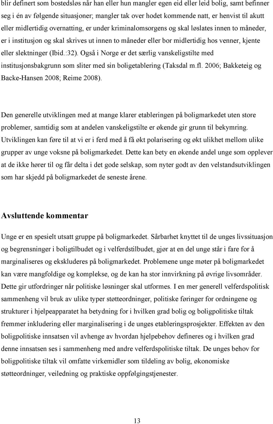 (Ibid.:32). Også i Norge er det særlig vanskeligstilte med institusjonsbakgrunn som sliter med sin boligetablering (Taksdal m.fl. 2006; Bakketeig og Backe-Hansen 2008; Reime 2008).