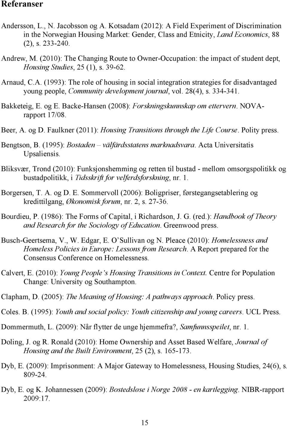 28(4), s. 334-341. Bakketeig, E. og E. Backe-Hansen (2008): Forskningskunnskap om ettervern. NOVArapport 17/08. Beer, A. og D. Faulkner (2011): Housing Transitions through the Life Course.