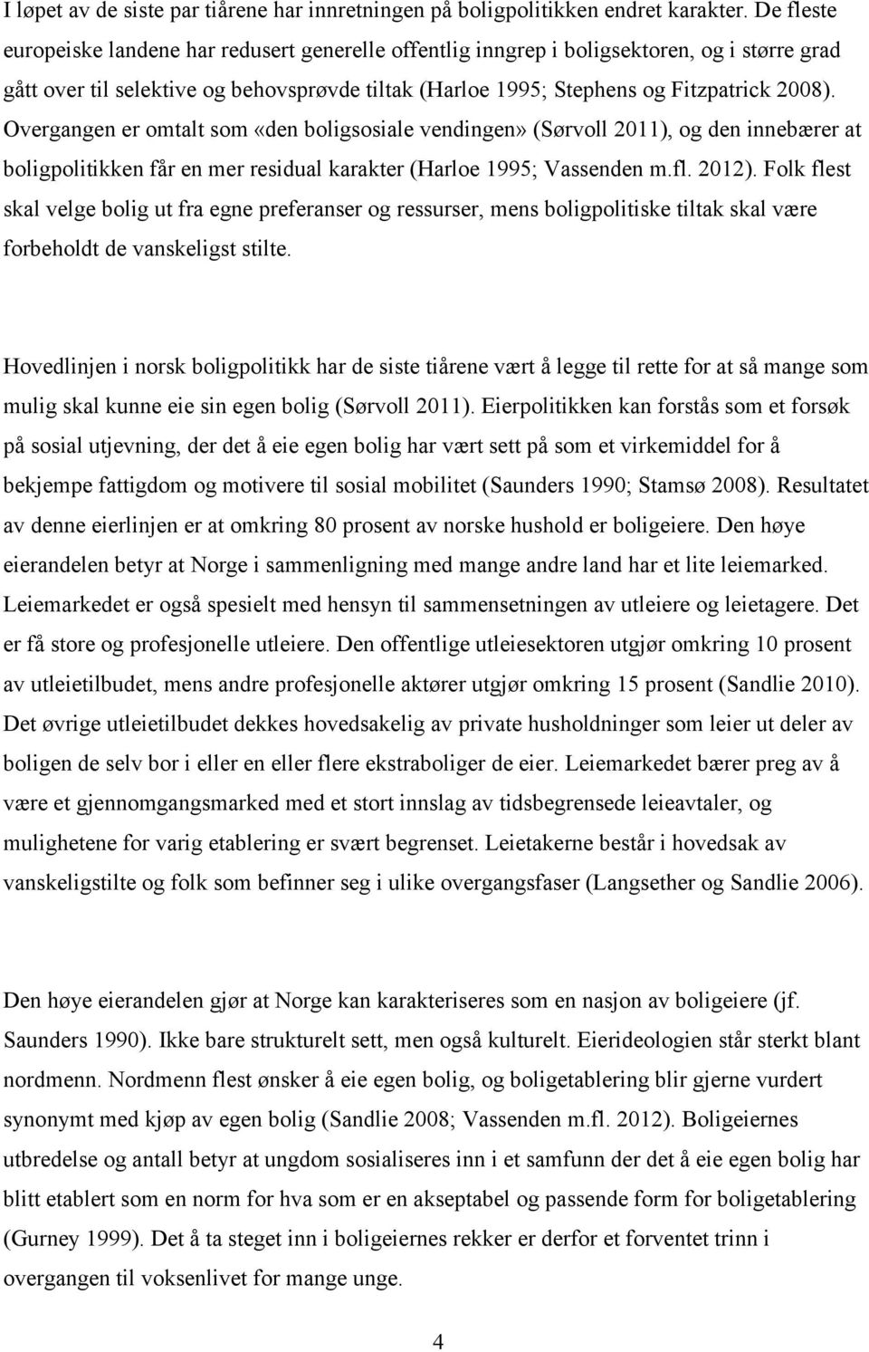 Overgangen er omtalt som «den boligsosiale vendingen» (Sørvoll 2011), og den innebærer at boligpolitikken får en mer residual karakter (Harloe 1995; Vassenden m.fl. 2012).