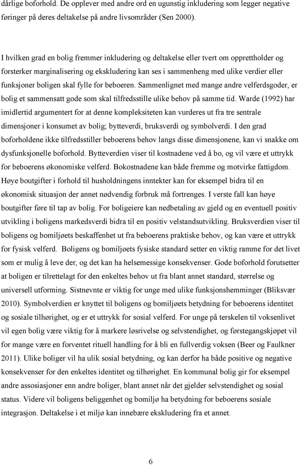 skal fylle for beboeren. Sammenlignet med mange andre velferdsgoder, er bolig et sammensatt gode som skal tilfredsstille ulike behov på samme tid.