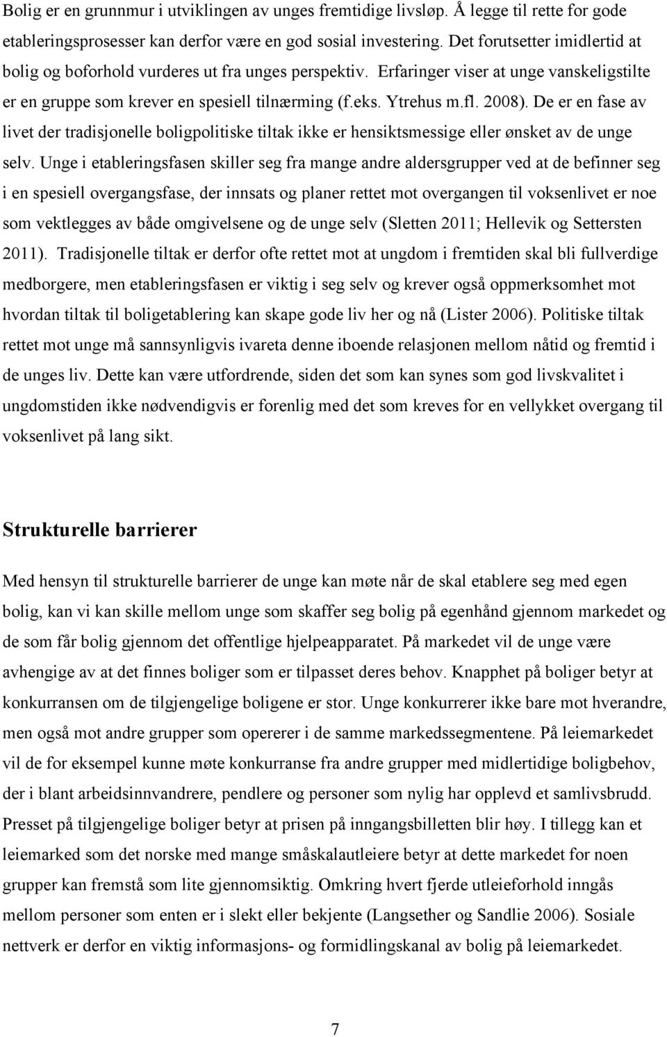 De er en fase av livet der tradisjonelle boligpolitiske tiltak ikke er hensiktsmessige eller ønsket av de unge selv.