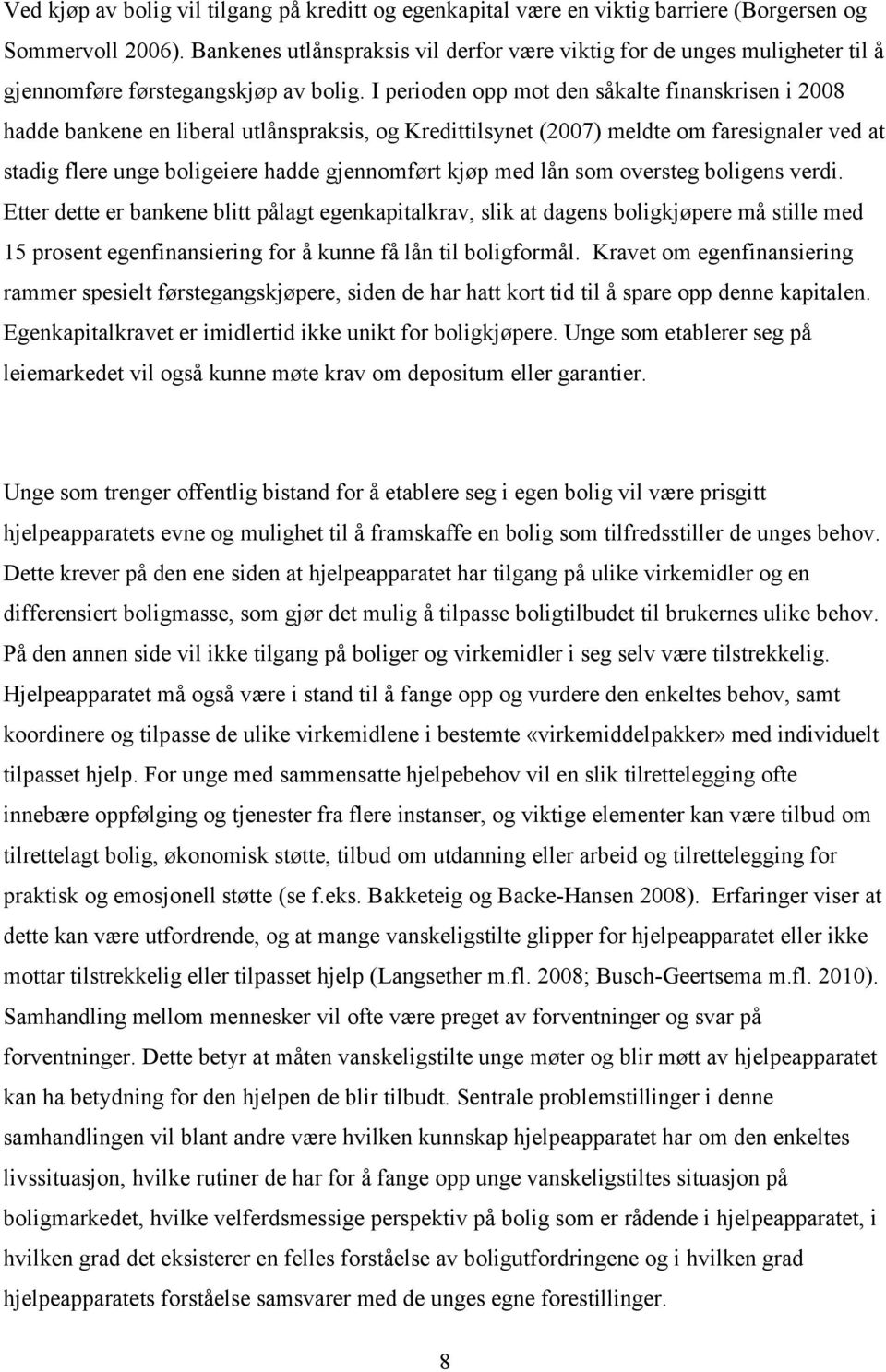 I perioden opp mot den såkalte finanskrisen i 2008 hadde bankene en liberal utlånspraksis, og Kredittilsynet (2007) meldte om faresignaler ved at stadig flere unge boligeiere hadde gjennomført kjøp