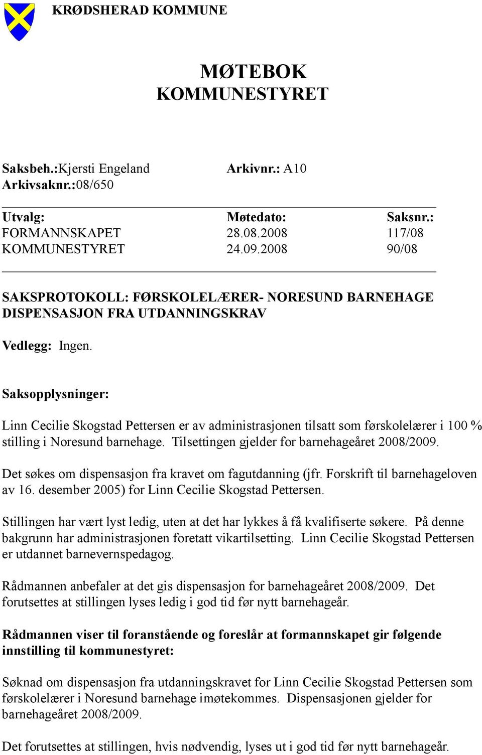 Saksopplysninger: Linn Cecilie Skogstad Pettersen er av administrasjonen tilsatt som førskolelærer i 100 % stilling i Noresund barnehage. Tilsettingen gjelder for barnehageåret 2008/2009.