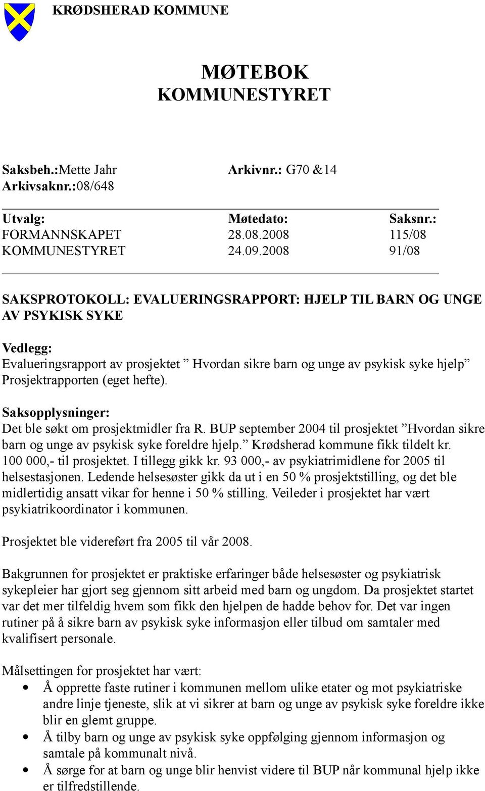 hefte). Saksopplysninger: Det ble søkt om prosjektmidler fra R. BUP september 2004 til prosjektet Hvordan sikre barn og unge av psykisk syke foreldre hjelp. Krødsherad kommune fikk tildelt kr.