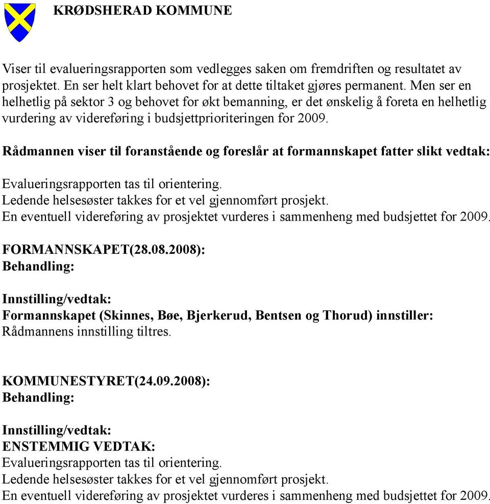 Rådmannen viser til foranstående og foreslår at formannskapet fatter slikt vedtak: Evalueringsrapporten tas til orientering. Ledende helsesøster takkes for et vel gjennomført prosjekt.