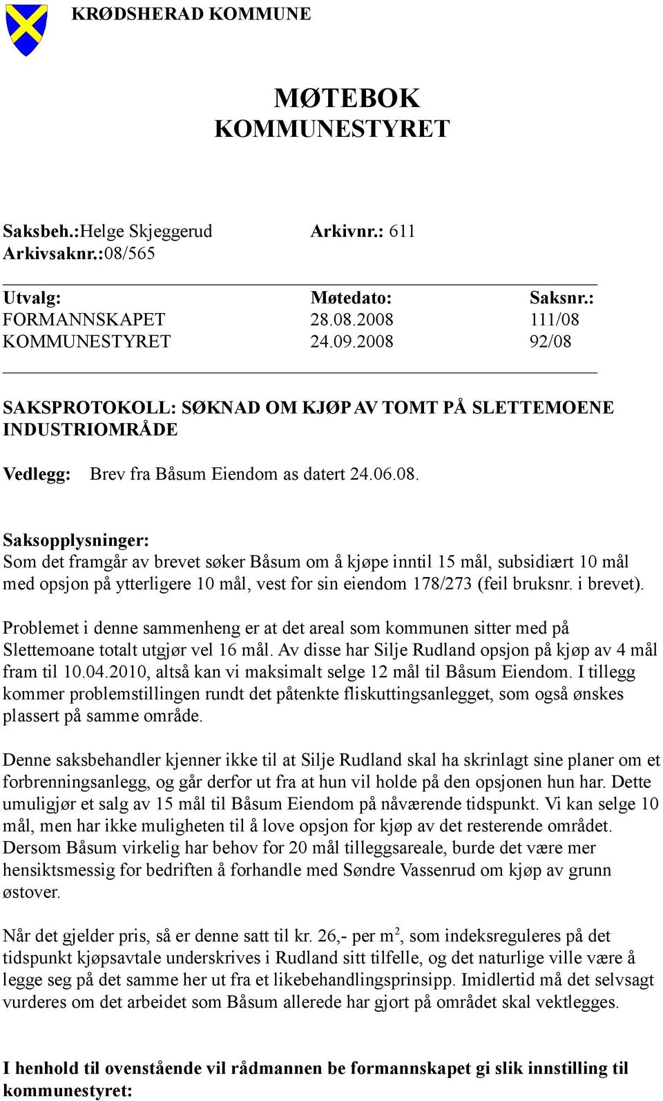 i brevet). Problemet i denne sammenheng er at det areal som kommunen sitter med på Slettemoane totalt utgjør vel 16 mål. Av disse har Silje Rudland opsjon på kjøp av 4 mål fram til 10.04.