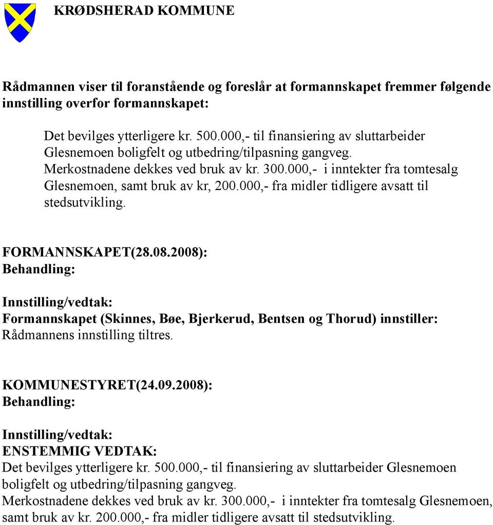 000,- fra midler tidligere avsatt til stedsutvikling. FORMANNSKAPET(28.08.2008): Formannskapet (Skinnes, Bøe, Bjerkerud, Bentsen og Thorud) innstiller: Rådmannens innstilling tiltres.