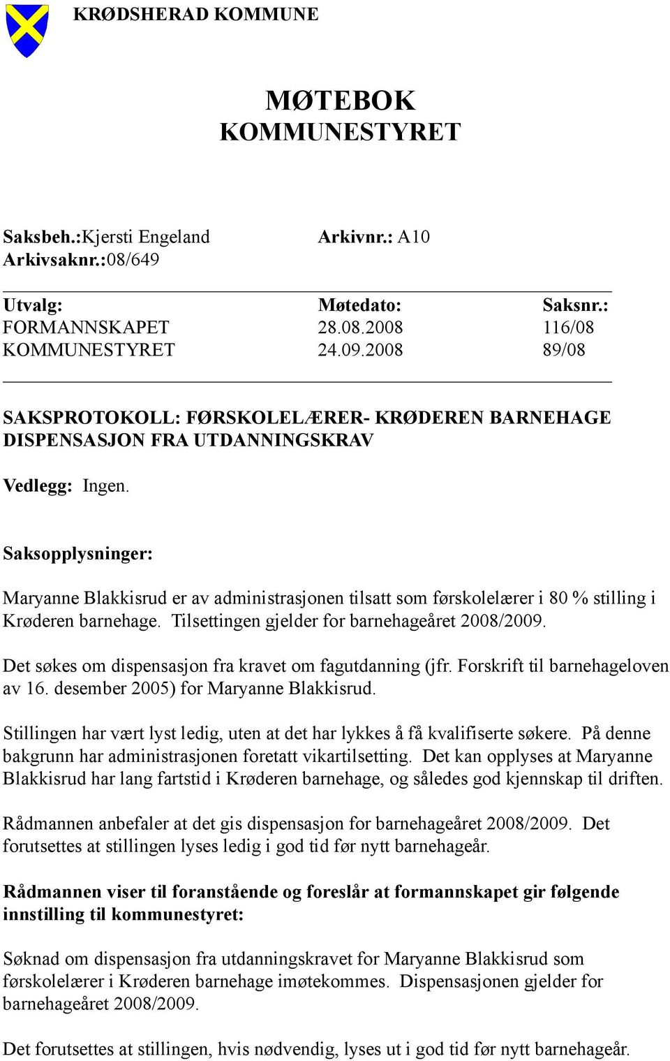 Saksopplysninger: Maryanne Blakkisrud er av administrasjonen tilsatt som førskolelærer i 80 % stilling i Krøderen barnehage. Tilsettingen gjelder for barnehageåret 2008/2009.