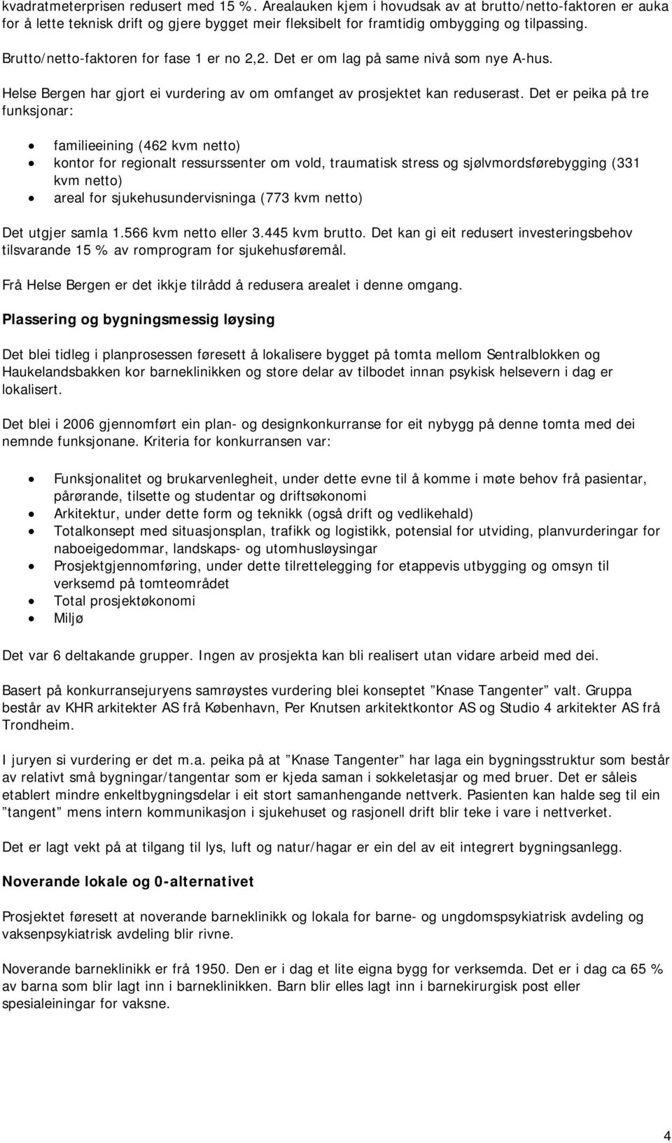 Det er peika på tre funksjonar: familieeining (462 kvm netto) kontor for regionalt ressurssenter om vold, traumatisk stress og sjølvmordsførebygging (331 kvm netto) areal for sjukehusundervisninga