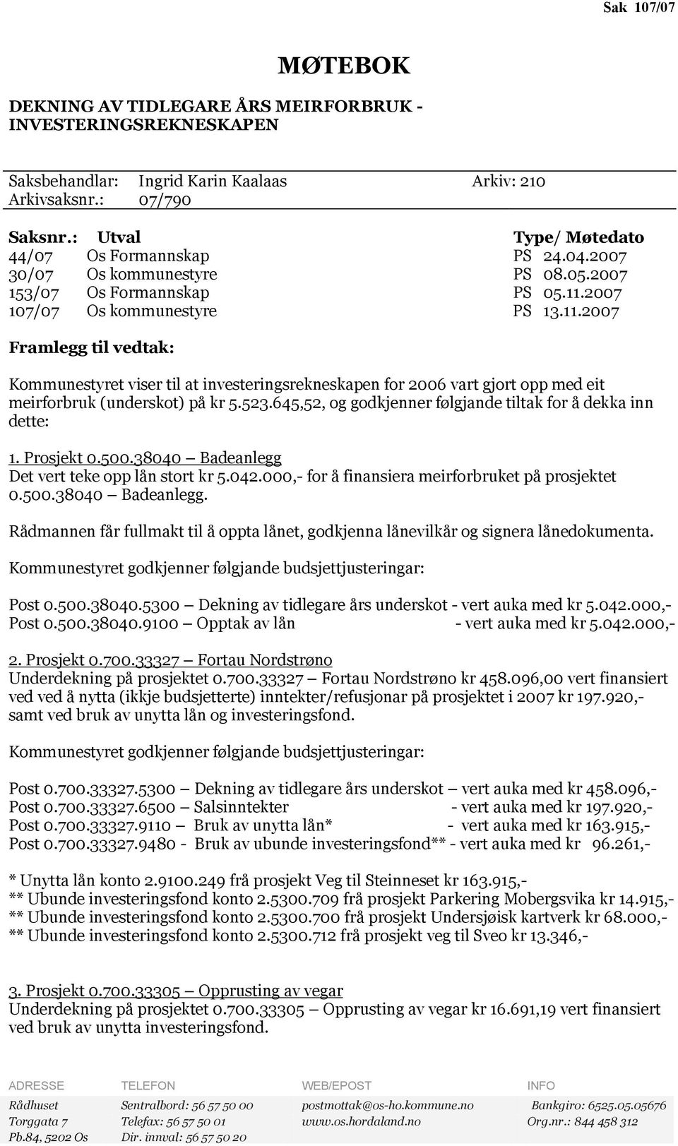 2007 107/07 Os kommunestyre PS 13.11.2007 Framlegg til vedtak: Kommunestyret viser til at investeringsrekneskapen for 2006 vart gjort opp med eit meirforbruk (underskot) på kr 5.523.