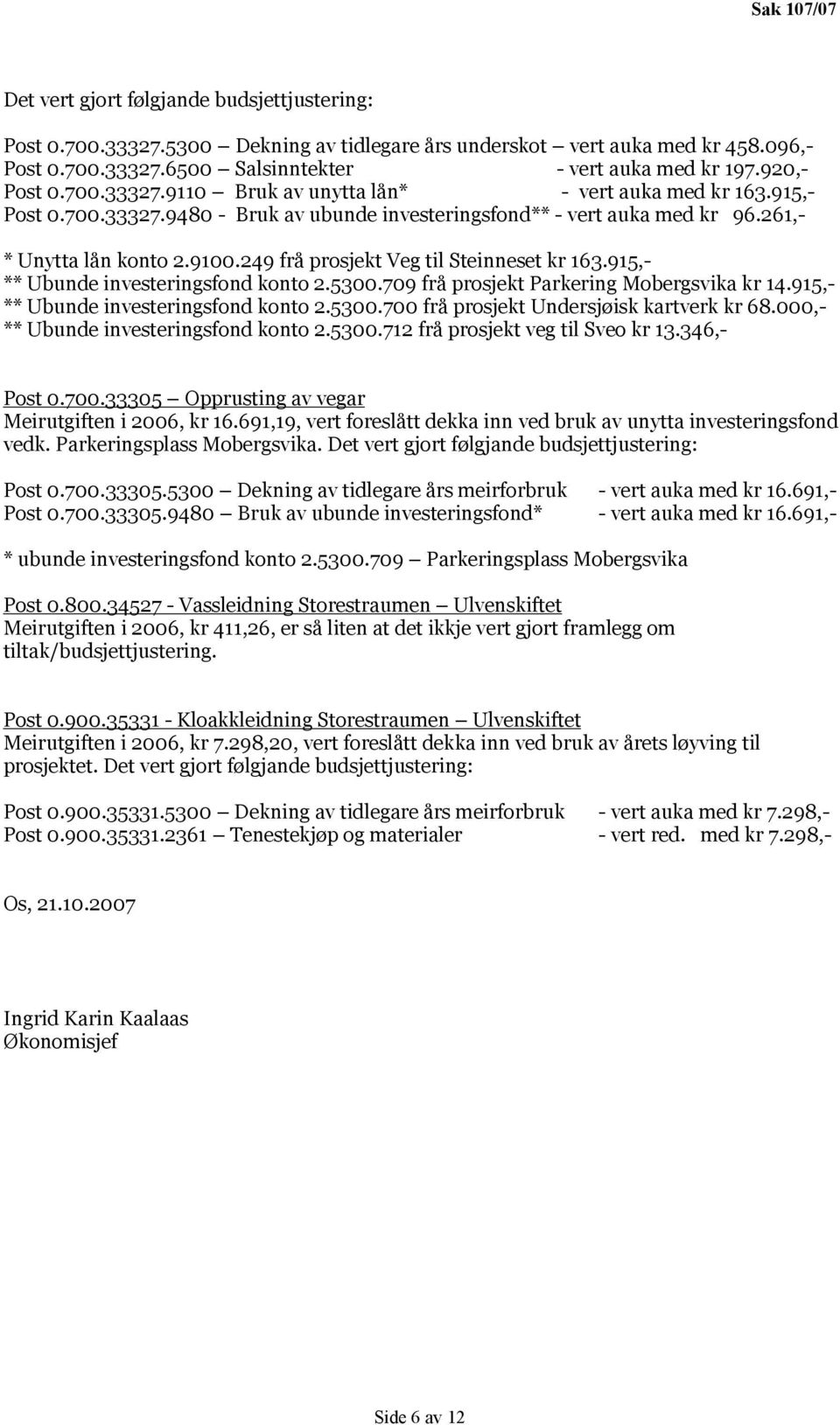 249 frå prosjekt Veg til Steinneset kr 163.915,- ** Ubunde investeringsfond konto 2.5300.709 frå prosjekt Parkering Mobergsvika kr 14.915,- ** Ubunde investeringsfond konto 2.5300.700 frå prosjekt Undersjøisk kartverk kr 68.