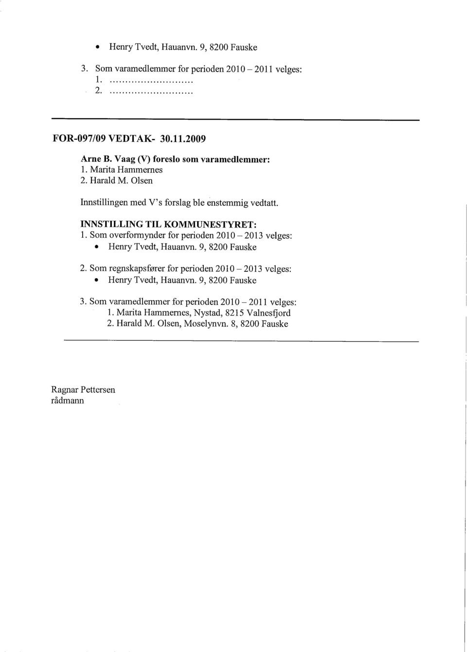 INNSTILLING TIL KOMMUNESTYRET: 1. Som overformynder for perioden 2010-2013 velges: Henry Tvedt, Hauanvn. 9, Fauske 2.