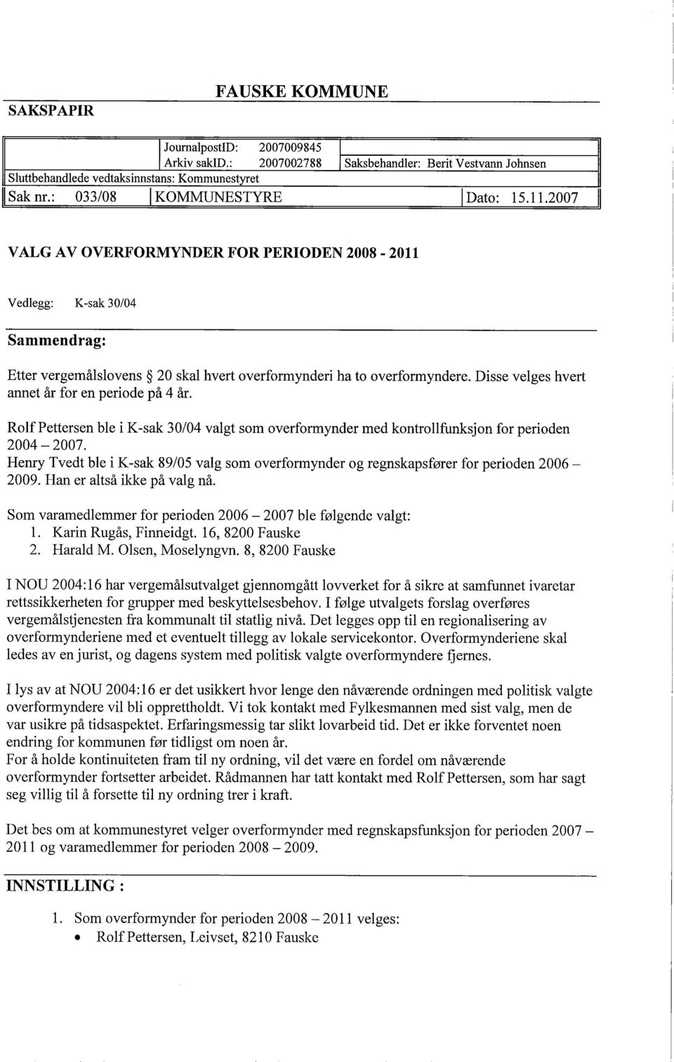 2007 VALG AV OVERFORMYNDER FOR PERIODEN 2008-2011 Vedlegg: K-sak 30104 Sammendrag: Etter vergemålslovens 20 skal hvert overformynderi ha to overformyndere.