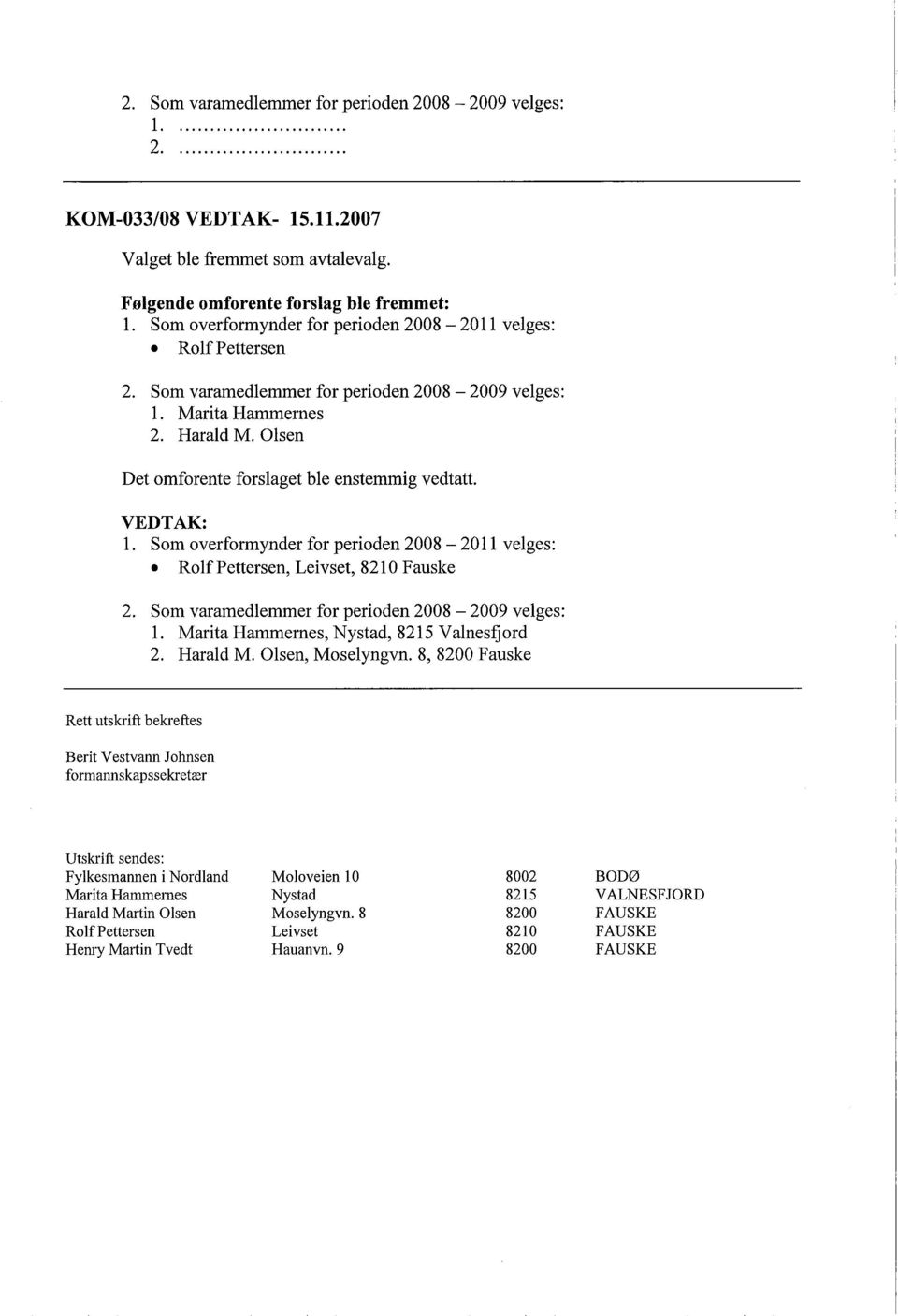 Olsen Det omforente forslaget ble enstemmig vedtatt. VEDTAK: 1. Som overformynder for perioden 2008-201 1 velges:. Rolf Pettersen, Leivset, 8210 Fauske 2.