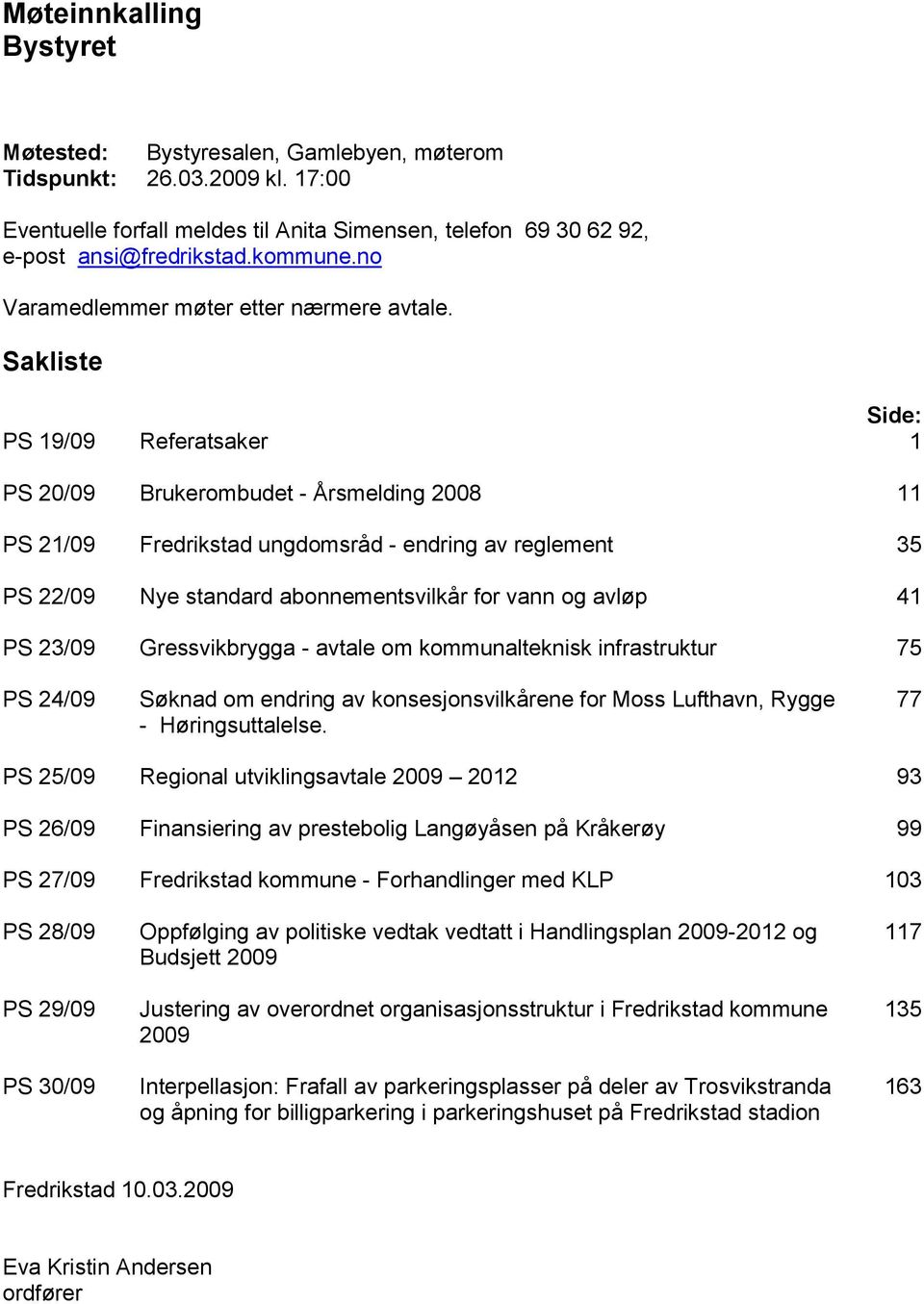 Sakliste Side: PS 19/09 Referatsaker 1 PS 20/09 Brukerombudet - Årsmelding 2008 11 PS 21/09 Fredrikstad ungdomsråd - endring av reglement 35 PS 22/09 Nye standard abonnementsvilkår for vann og avløp