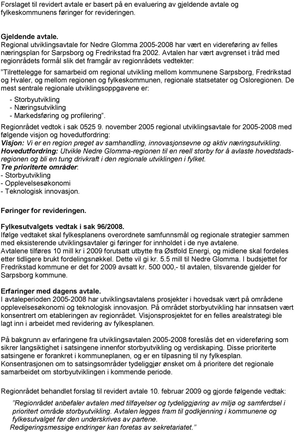 Avtalen har vært avgrenset i tråd med regionrådets formål slik det framgår av regionrådets vedtekter: Tilrettelegge for samarbeid om regional utvikling mellom kommunene Sarpsborg, Fredrikstad og