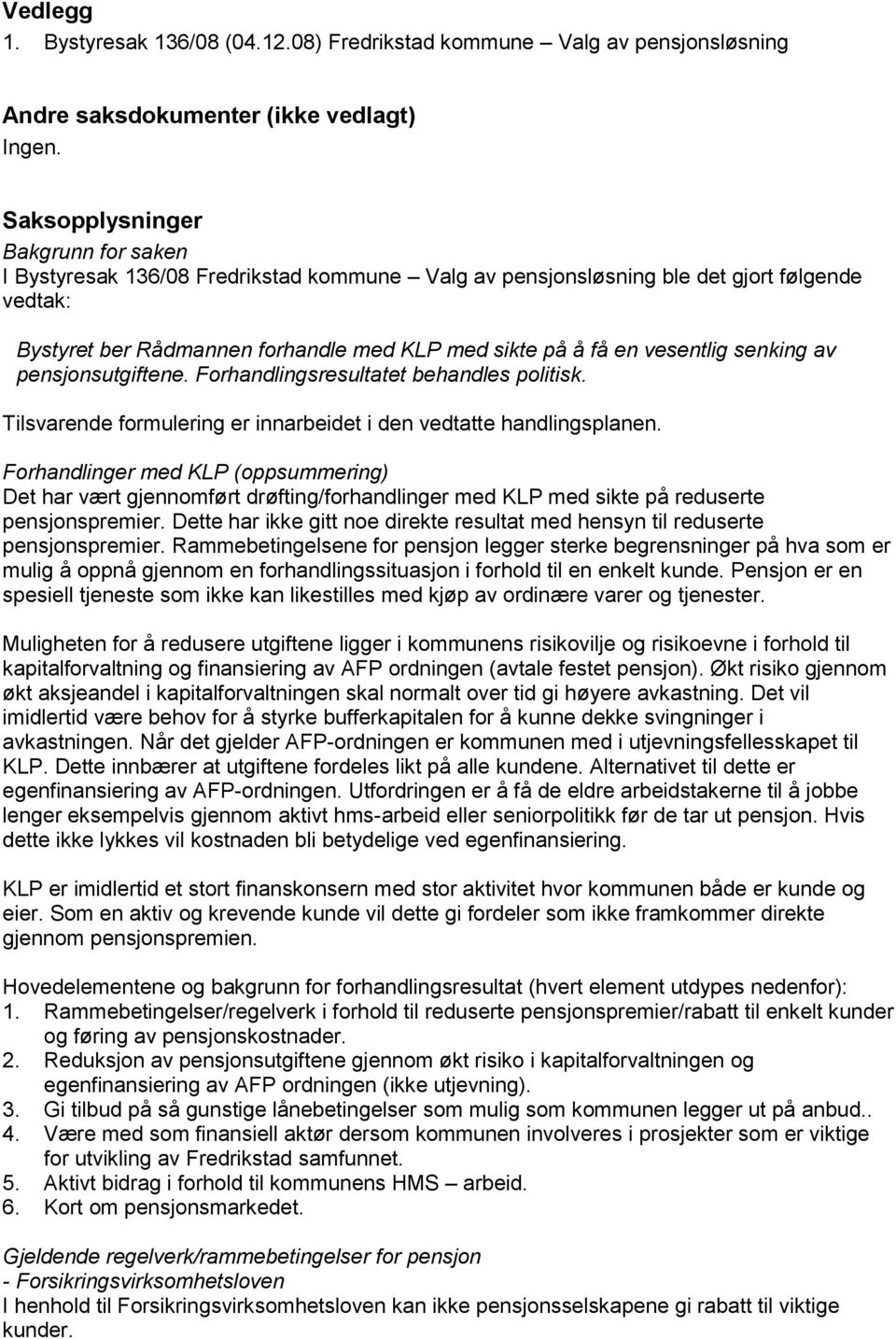 vesentlig senking av pensjonsutgiftene. Forhandlingsresultatet behandles politisk. Tilsvarende formulering er innarbeidet i den vedtatte handlingsplanen.