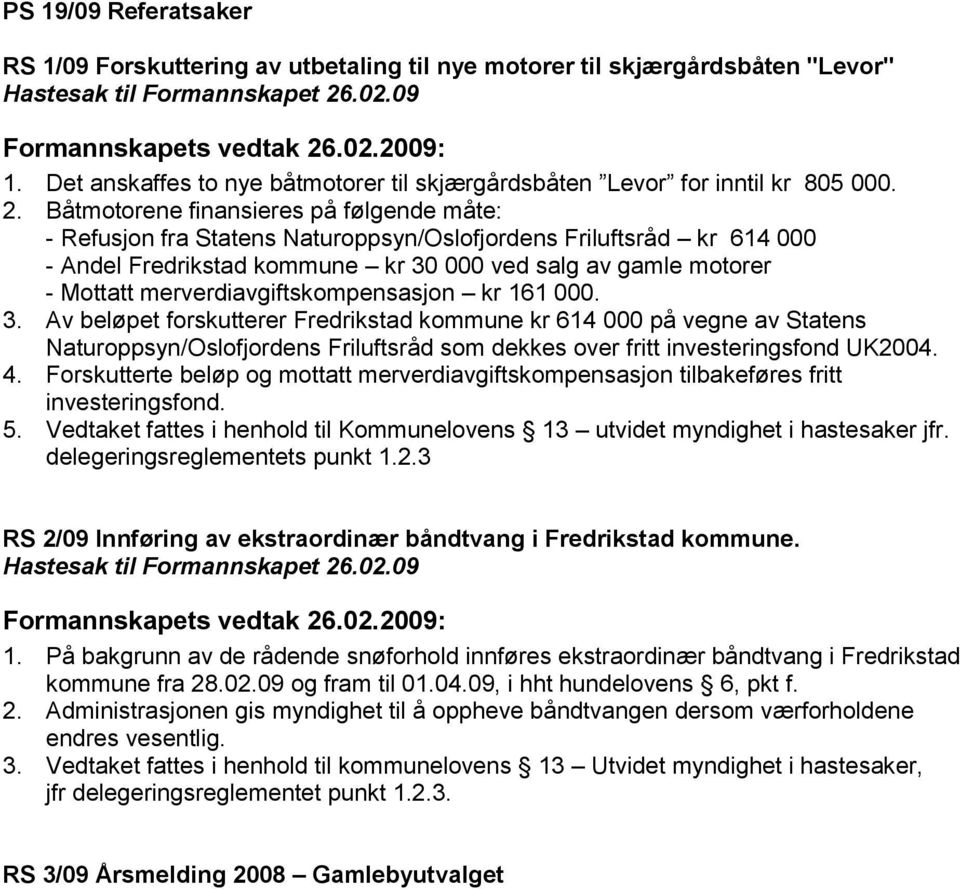 Båtmotorene finansieres på følgende måte: - Refusjon fra Statens Naturoppsyn/Oslofjordens Friluftsråd kr 614 000 - Andel Fredrikstad kommune kr 30 000 ved salg av gamle motorer - Mottatt