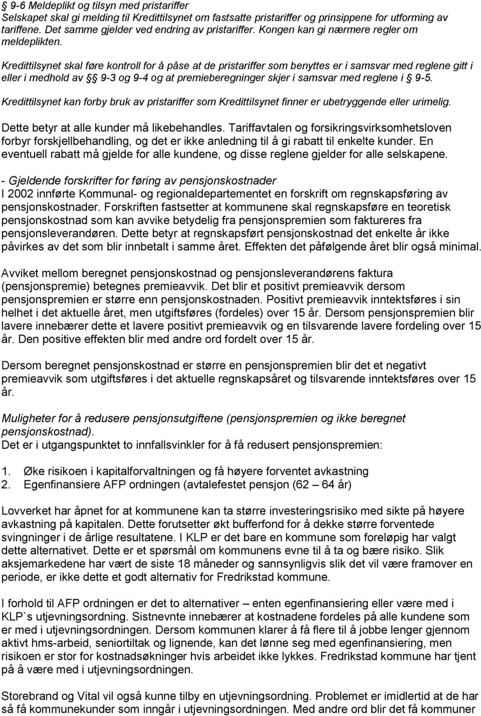 Kredittilsynet skal føre kontroll for å påse at de pristariffer som benyttes er i samsvar med reglene gitt i eller i medhold av 9-3 og 9-4 og at premieberegninger skjer i samsvar med reglene i 9-5.