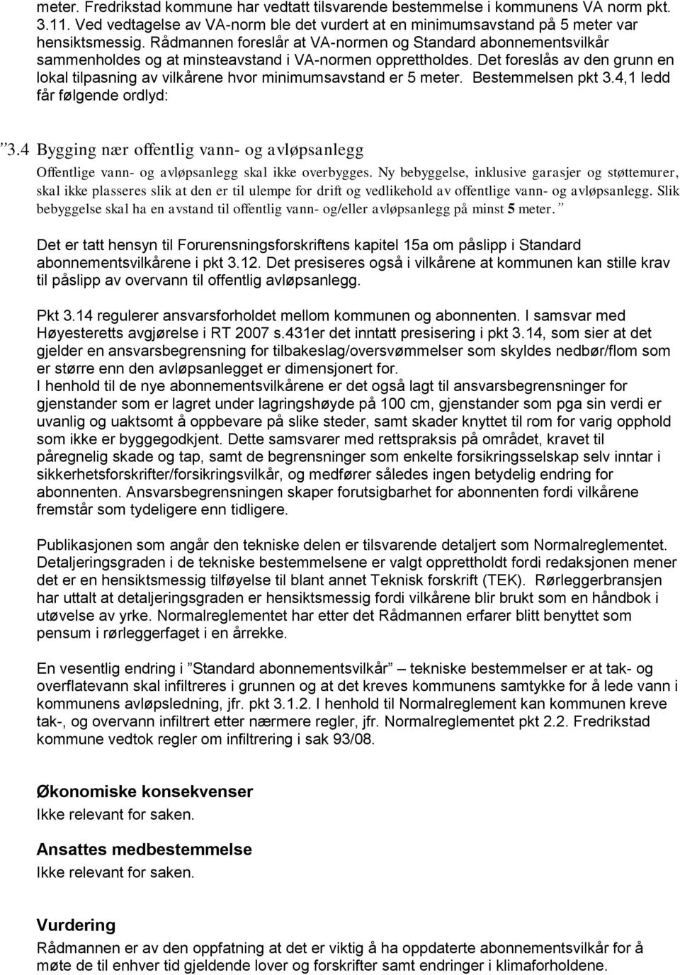 Det foreslås av den grunn en lokal tilpasning av vilkårene hvor minimumsavstand er 5 meter. Bestemmelsen pkt 3.4,1 ledd får følgende ordlyd: 3.