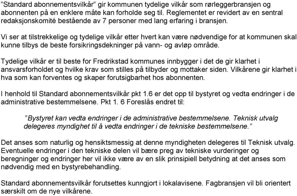 Vi ser at tilstrekkelige og tydelige vilkår etter hvert kan være nødvendige for at kommunen skal kunne tilbys de beste forsikringsdekninger på vann- og avløp område.