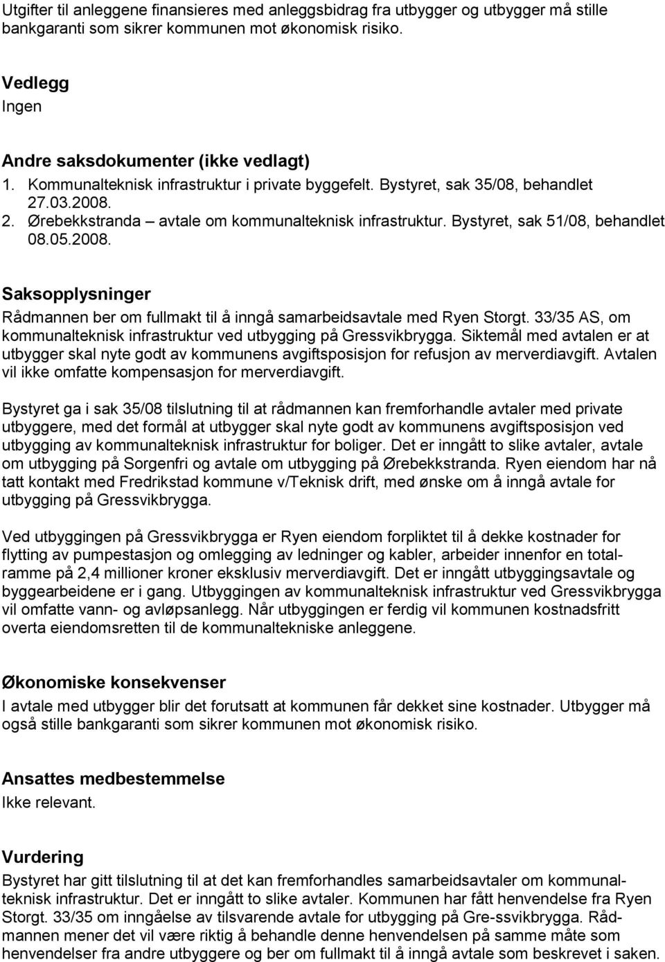 33/35 AS, om kommunalteknisk infrastruktur ved utbygging på Gressvikbrygga. Siktemål med avtalen er at utbygger skal nyte godt av kommunens avgiftsposisjon for refusjon av merverdiavgift.