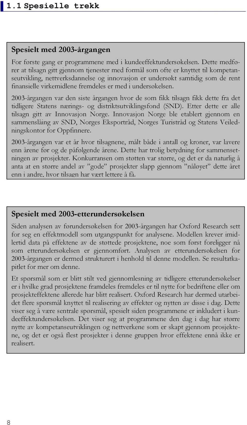 fremdeles er med i undersøkelsen. 2003-årgangen var den siste årgangen hvor de som fikk tilsagn fikk dette fra det tidligere Statens nærings- og distriktsutviklingsfond (SND).