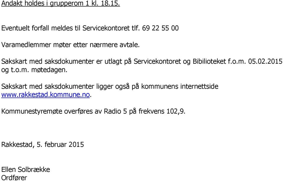 Sakskart med saksdokumenter er utlagt på Servicekontoret og Bibilioteket f.o.m. 05.02.2015 og t.o.m. møtedagen.