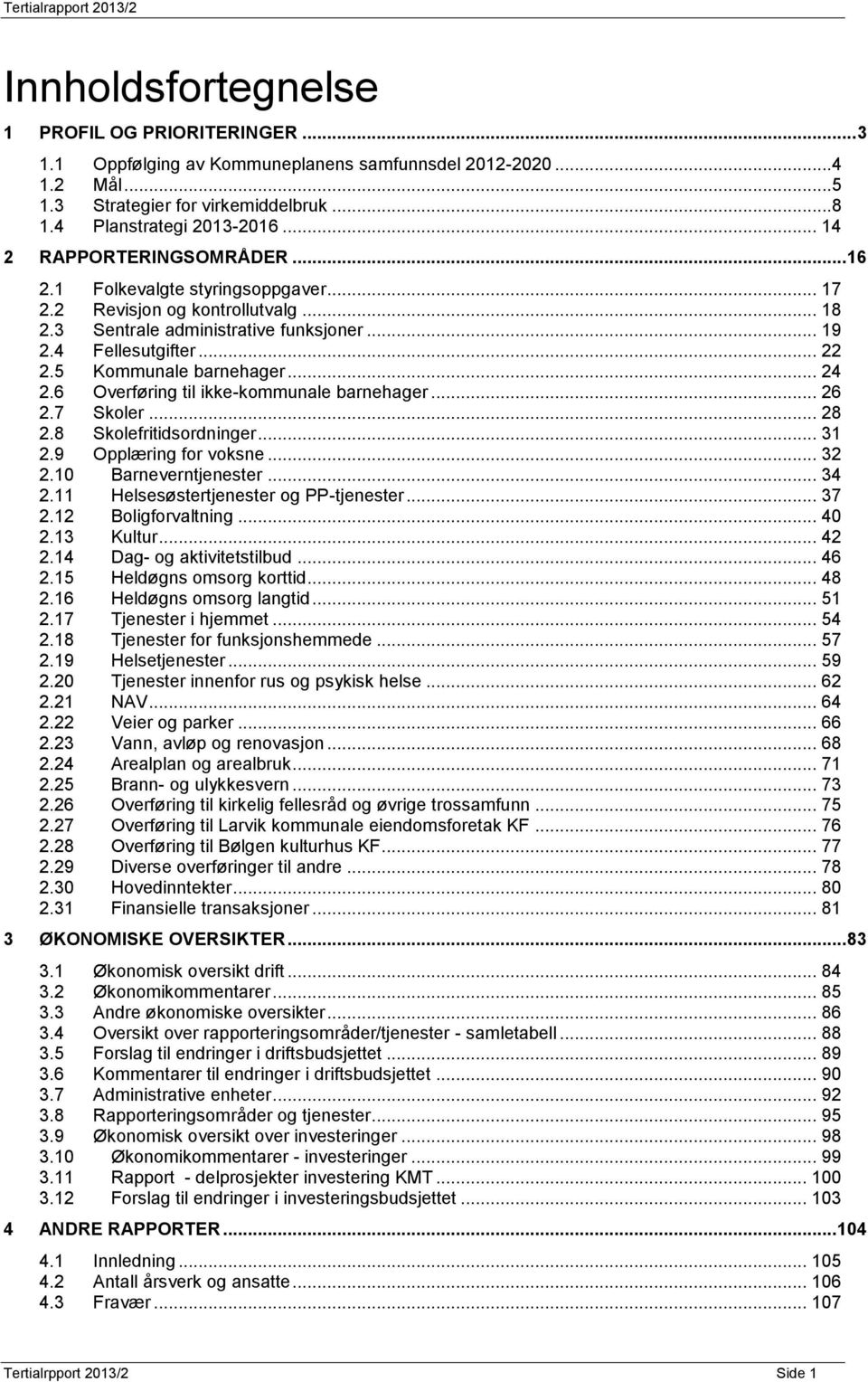 5 Kommunale barnehager... 24 2.6 Overføring til ikke-kommunale barnehager... 26 2.7 Skoler... 28 2.8 Skolefritidsordninger... 31 2.9 Opplæring for voksne... 32 2.10 Barneverntjenester... 34 2.