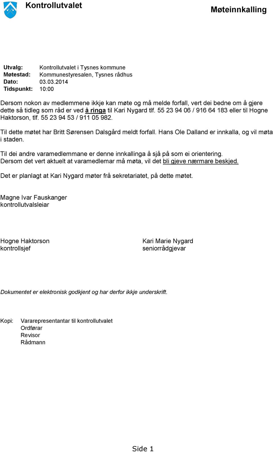 55 23 94 06 / 916 64 183 eller til Hogne Haktorson, tlf. 55 23 94 53 / 911 05 982. Til dette møtet har Britt Sørensen Dalsgård meldt forfall. Hans Ole Dalland er innkalla, og vil møta i staden.