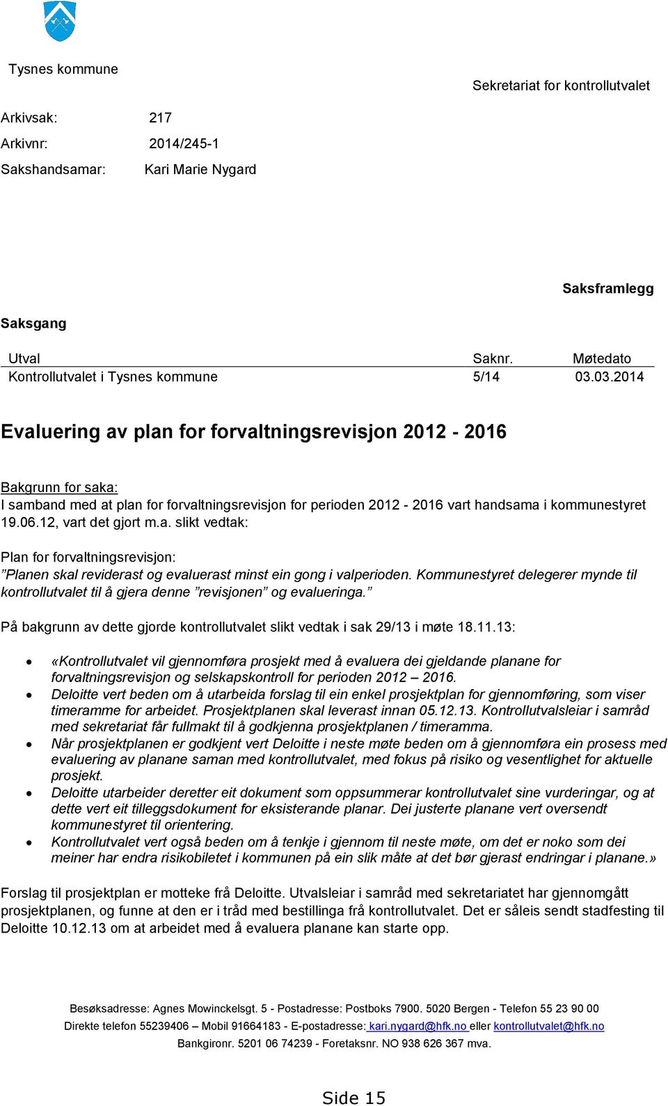 12, vart det gjort m.a. slikt vedtak: Plan for forvaltningsrevisjon: Planen skal reviderast og evaluerast minst ein gong i valperioden.