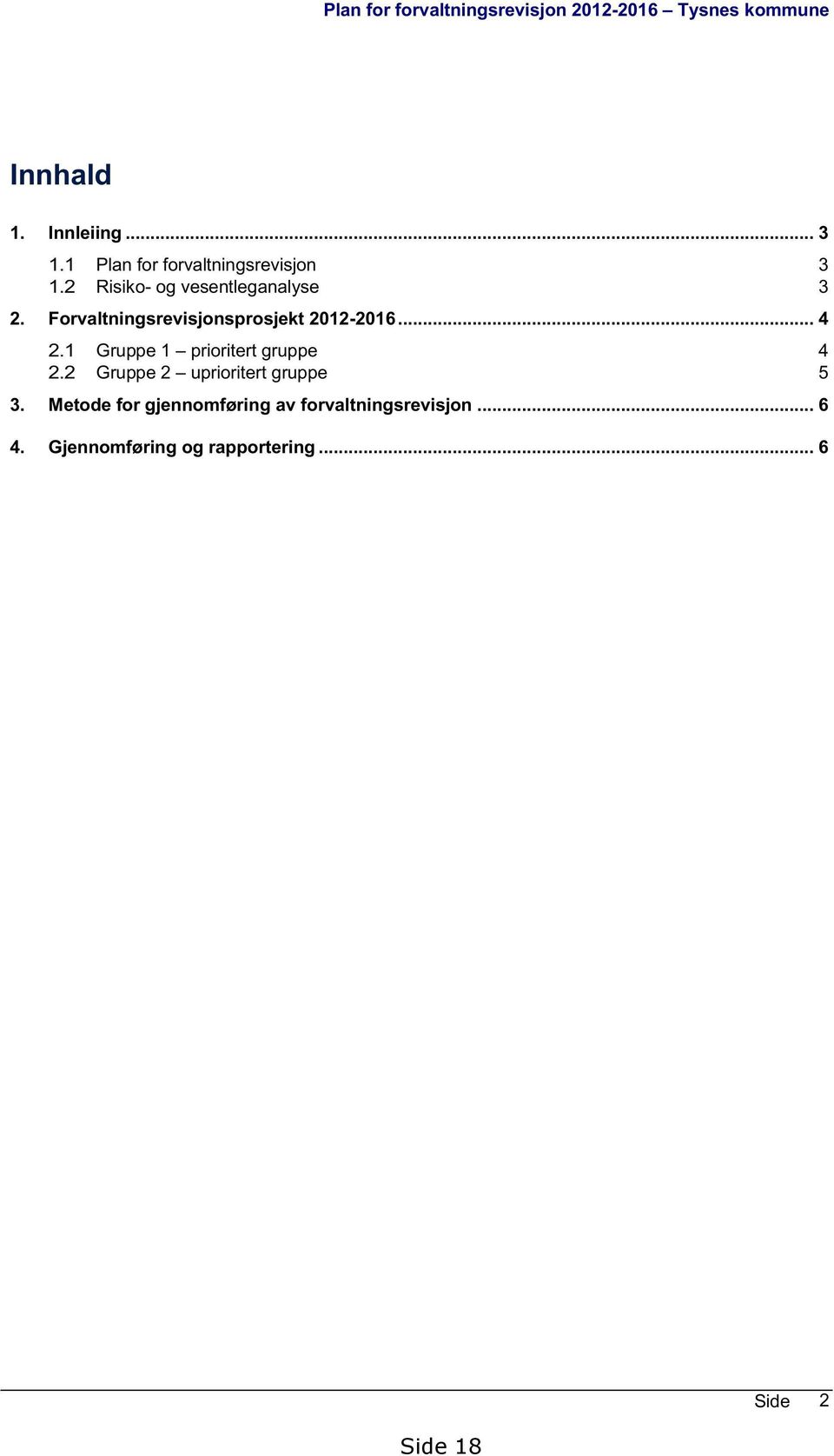 Forvaltningsrevisjonsprosjekt 2012-2016... 4 2.1 Gruppe 1 prioritert gruppe 4 2.