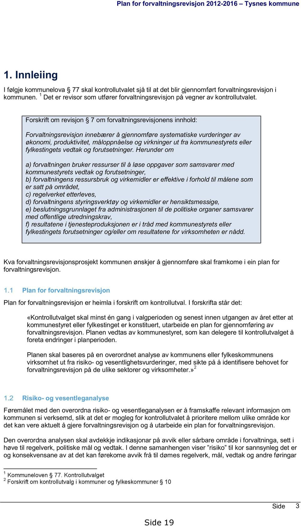 Forskrift om revisjon 7 om forvaltningsrevisjonens innhold: Forvaltningsrevisjon innebærer å gjennomføre systematiske vurderinger av økonomi, produktivitet, måloppnåelse og virkninger ut fra