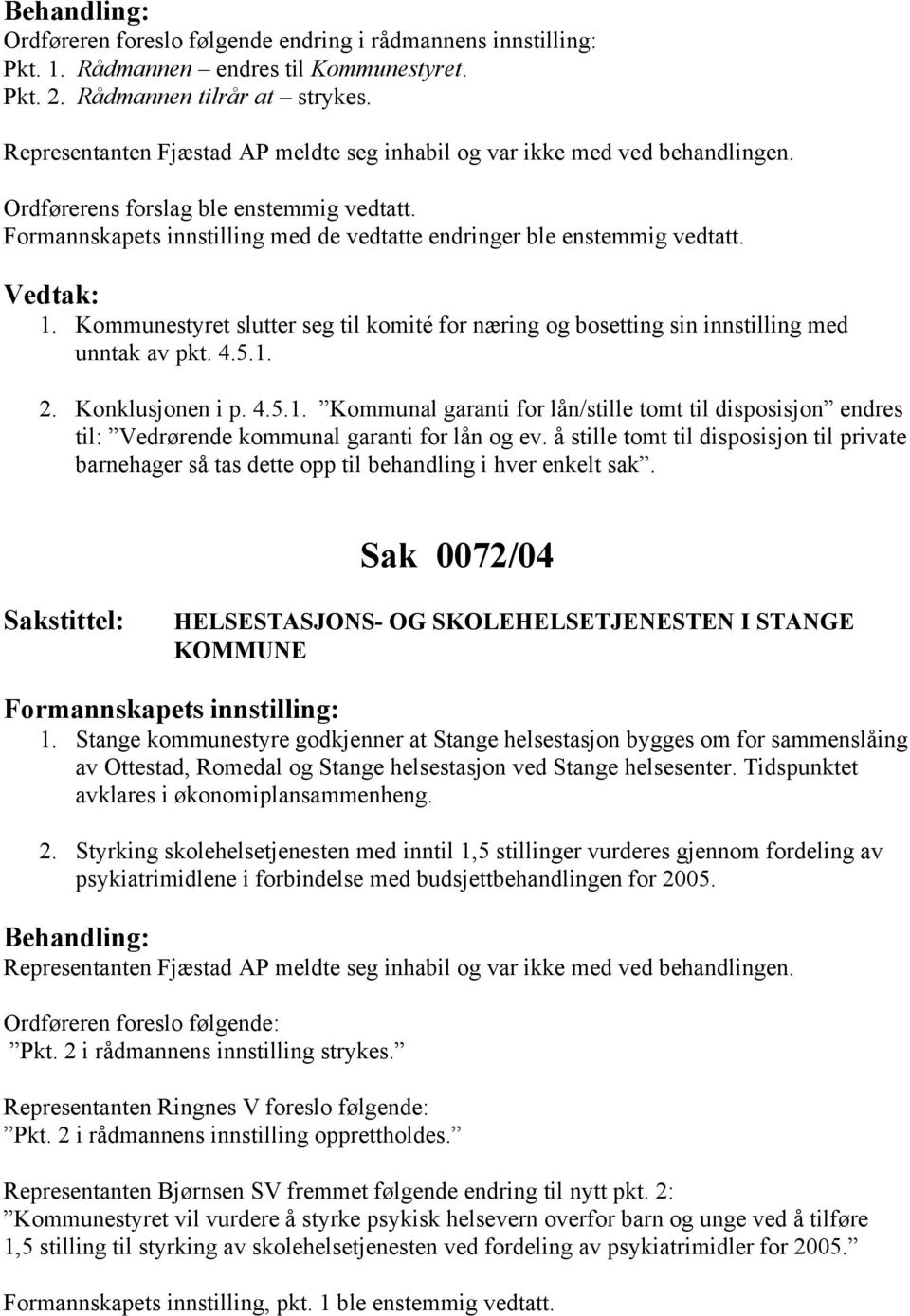 Kommunestyret slutter seg til komité for næring og bosetting sin innstilling med unntak av pkt. 4.5.1.