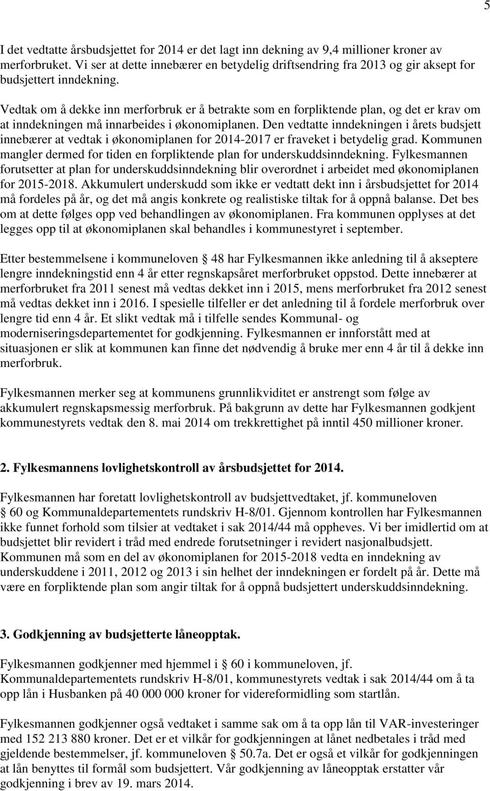 Vedtak om å dekke inn merforbruk er å betrakte som en forpliktende plan, og det er krav om at inndekningen må innarbeides i økonomiplanen.