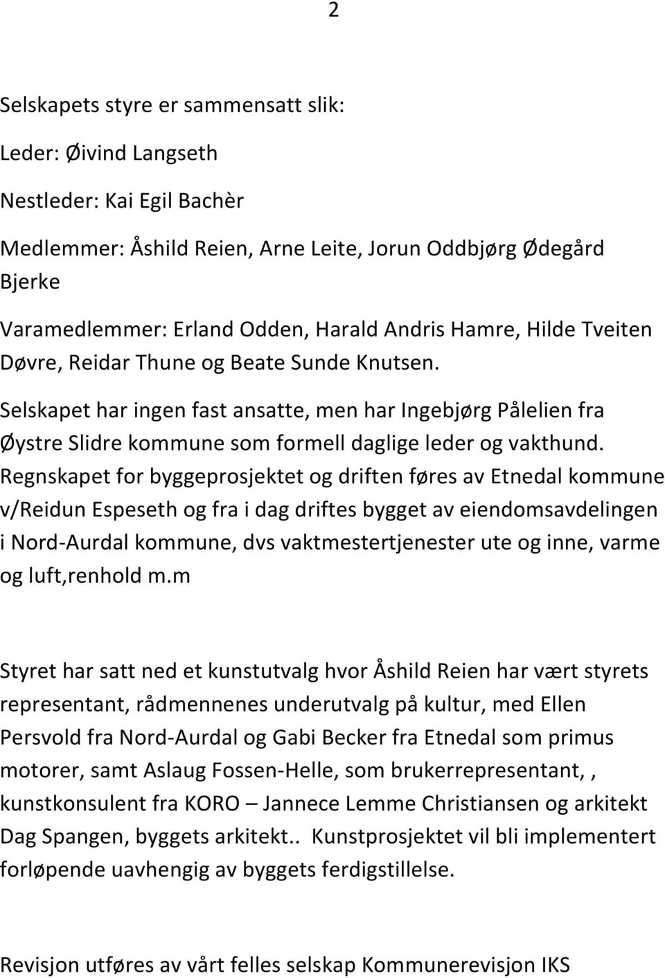 Regnskapet for byggeprosjektet og driften føres av Etnedal kommune v/reidun Espeseth og fra i dag driftes bygget av eiendomsavdelingen i Nord-Aurdal kommune, dvs vaktmestertjenester ute og inne,