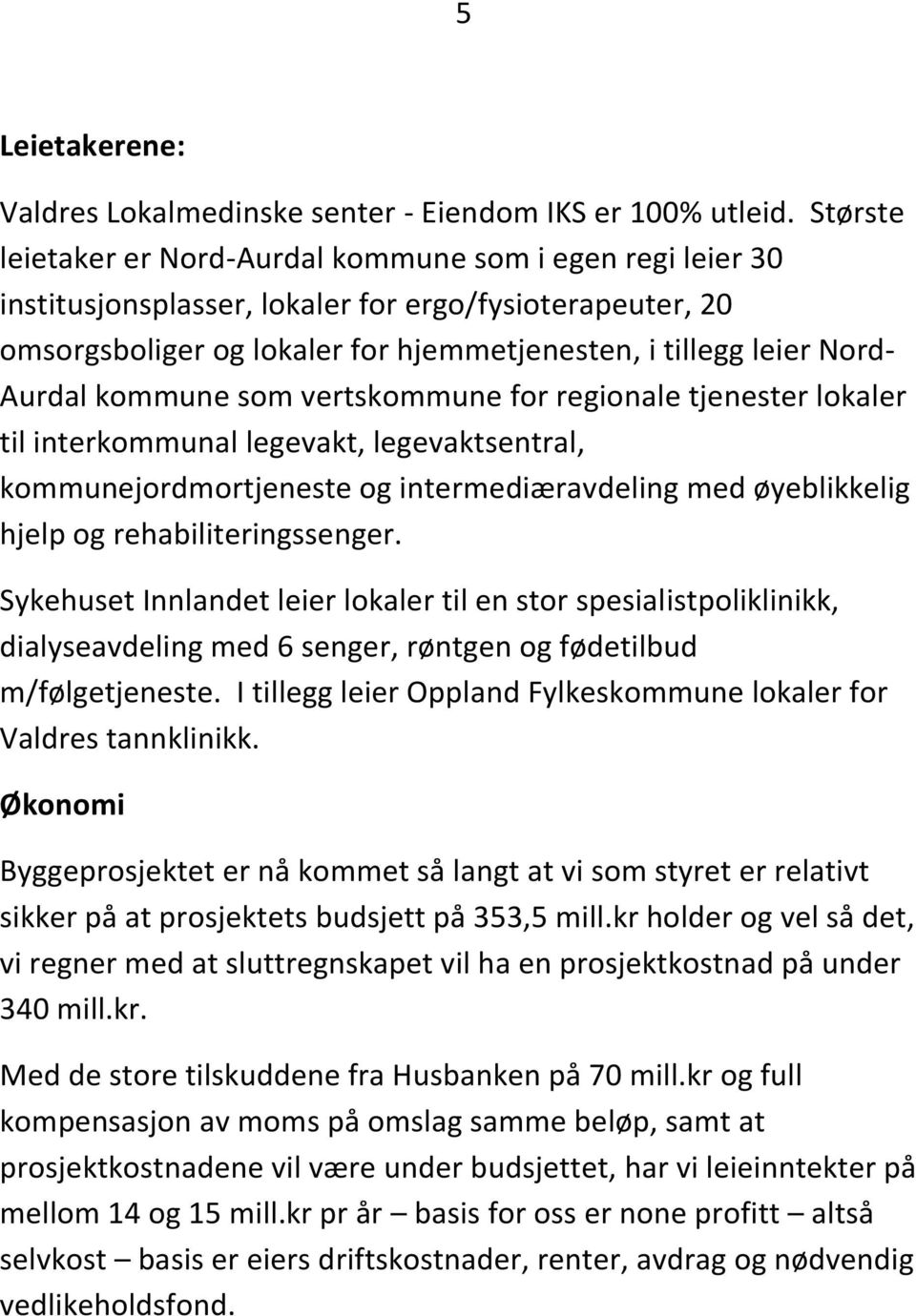 kommune som vertskommune for regionale tjenester lokaler til interkommunal legevakt, legevaktsentral, kommunejordmortjeneste og intermediæravdeling med øyeblikkelig hjelp og rehabiliteringssenger.