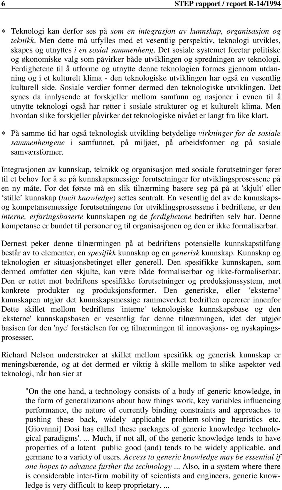 Det sosiale systemet foretar politiske og økonomiske valg som påvirker både utviklingen og spredningen av teknologi.