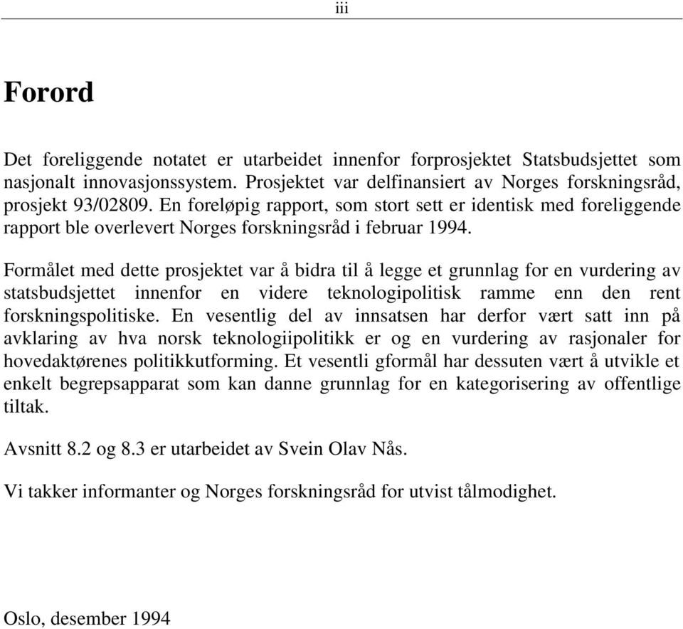 Formålet med dette prosjektet var å bidra til å legge et grunnlag for en vurdering av statsbudsjettet innenfor en videre teknologipolitisk ramme enn den rent forskningspolitiske.