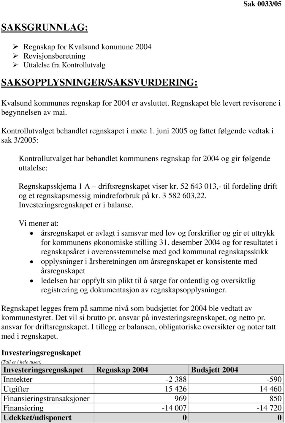 juni 2005 og fattet følgende vedtak i sak 3/2005: Kontrollutvalget har behandlet kommunens regnskap for 2004 og gir følgende uttalelse: Regnskapsskjema 1 A driftsregnskapet viser kr.