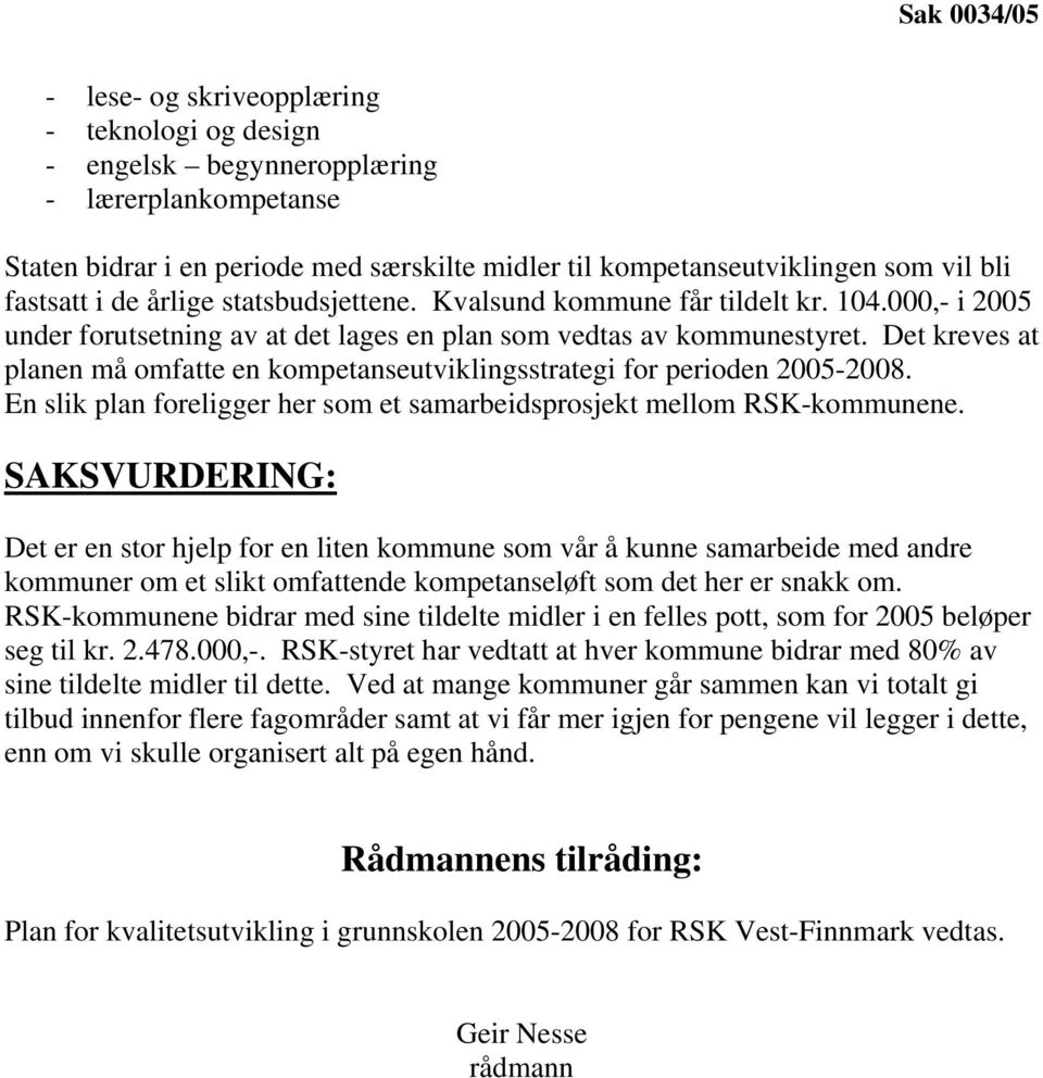 Det kreves at planen må omfatte en kompetanseutviklingsstrategi for perioden 2005-2008. En slik plan foreligger her som et samarbeidsprosjekt mellom RSK-kommunene.