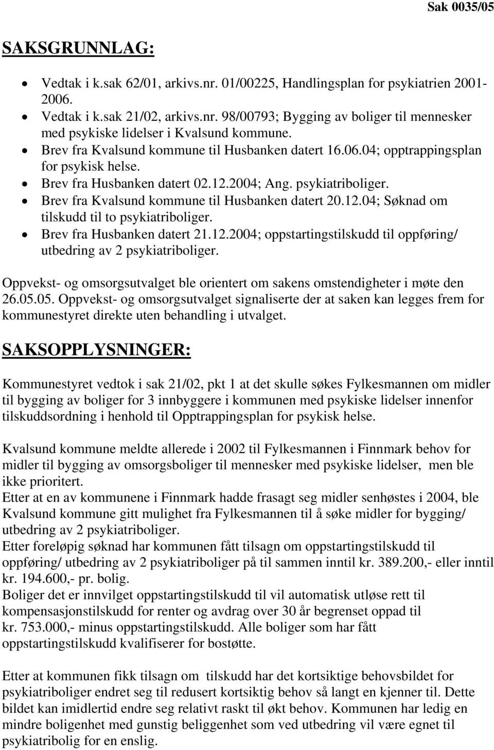 Brev fra Kvalsund kommune til Husbanken datert 20.12.04; Søknad om tilskudd til to psykiatriboliger. Brev fra Husbanken datert 21.12.2004; oppstartingstilskudd til oppføring/ utbedring av 2 psykiatriboliger.