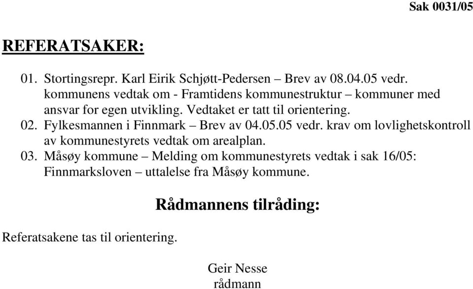 Fylkesmannen i Finnmark Brev av 04.05.05 vedr. krav om lovlighetskontroll av kommunestyrets vedtak om arealplan. 03.