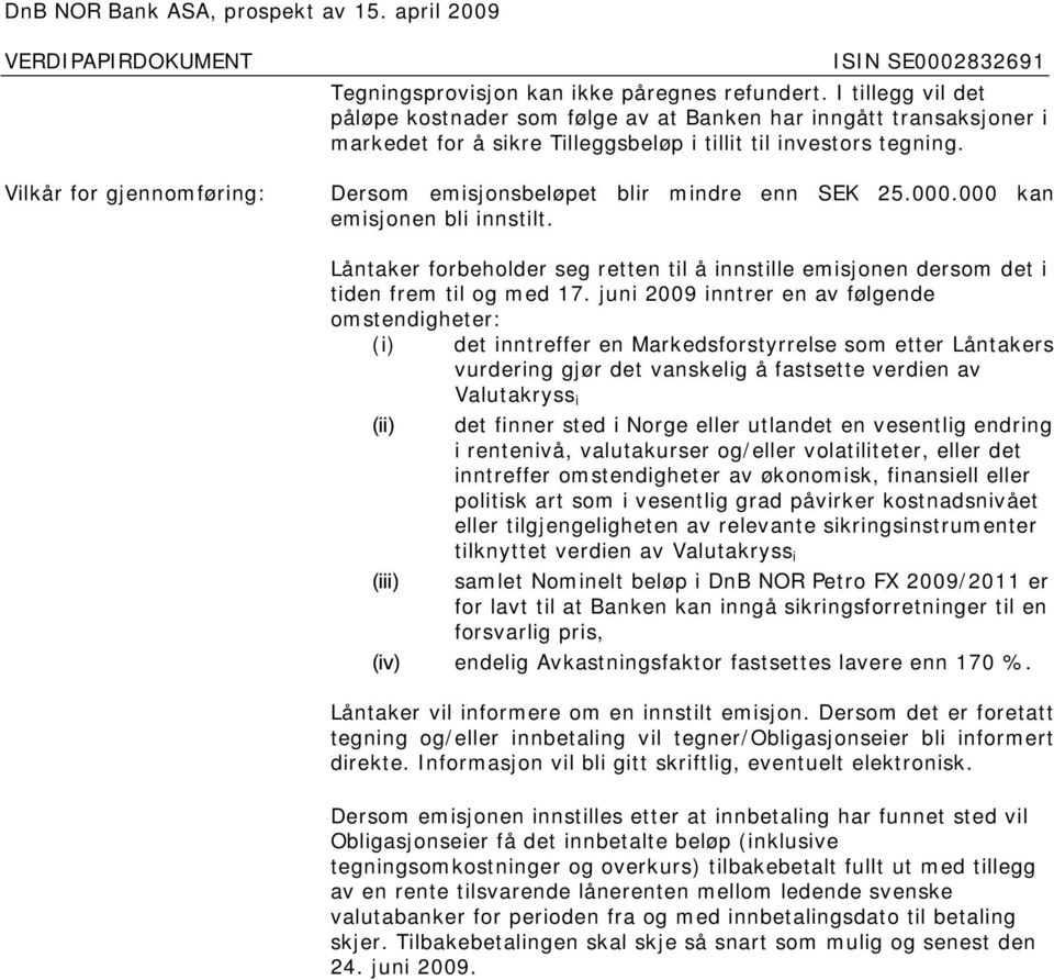 000.000 kan emisjonen bli innstilt. Låntaker forbeholder seg retten til å innstille emisjonen dersom det i tiden frem til og med 17.