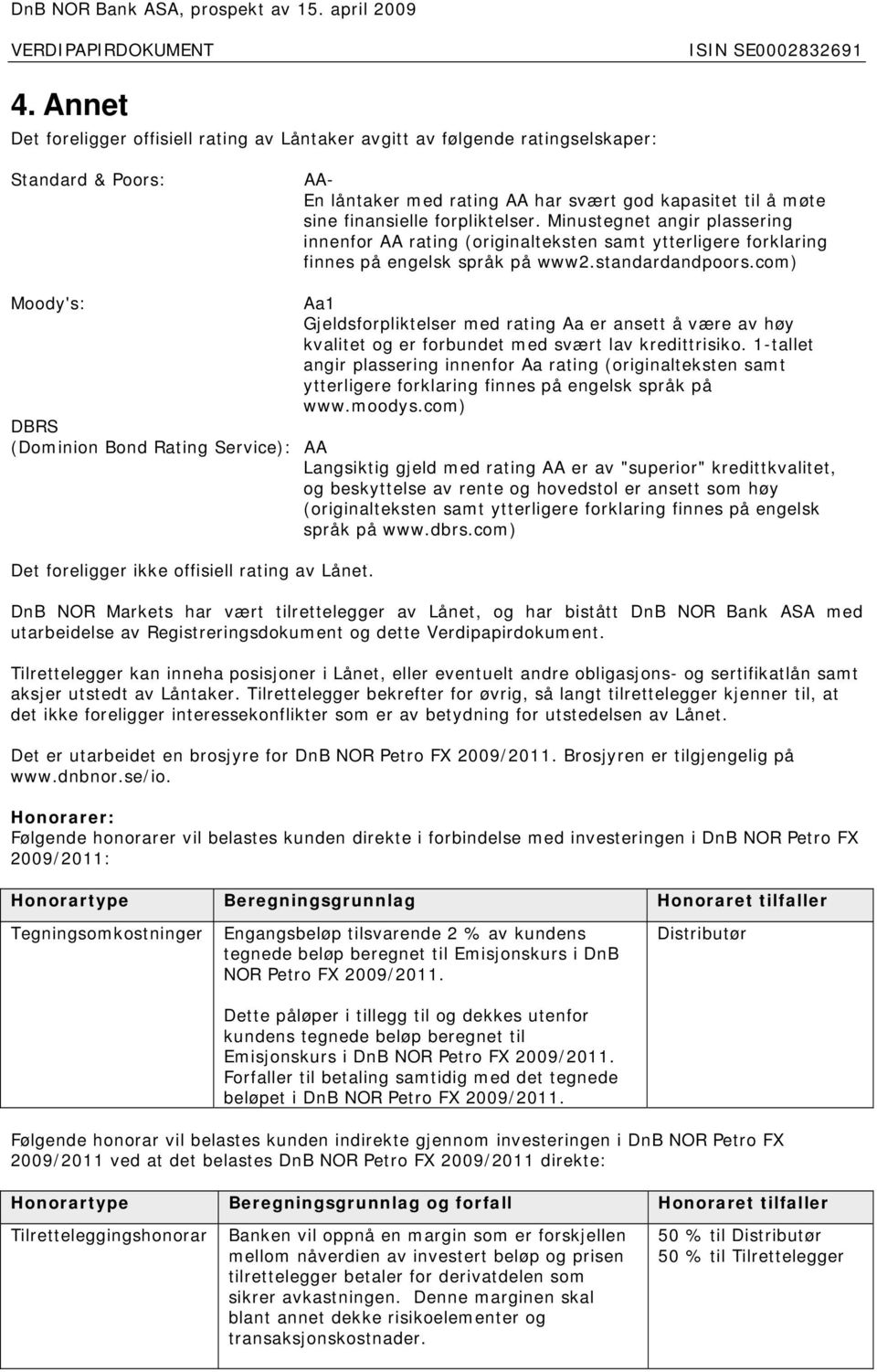 com) Moody's: Aa1 Gjeldsforpliktelser med rating Aa er ansett å være av høy kvalitet og er forbundet med svært lav kredittrisiko.