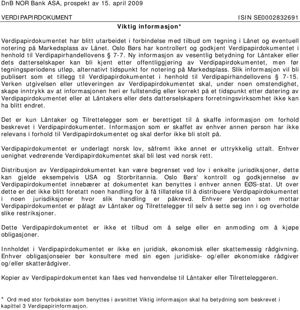 Ny informasjon av vesentlig betydning for Låntaker eller dets datterselskaper kan bli kjent etter offentliggjøring av Verdipapirdokumentet, men før tegningsperiodens utløp, alternativt tidspunkt for