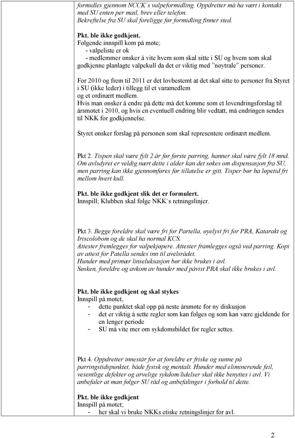 Følgende innspill kom på møte; - valpeliste er ok - medlemmer ønsker å vite hvem som skal sitte i SU og hvem som skal godkjenne planlagte valpekull da det er viktig med nøytrale personer.