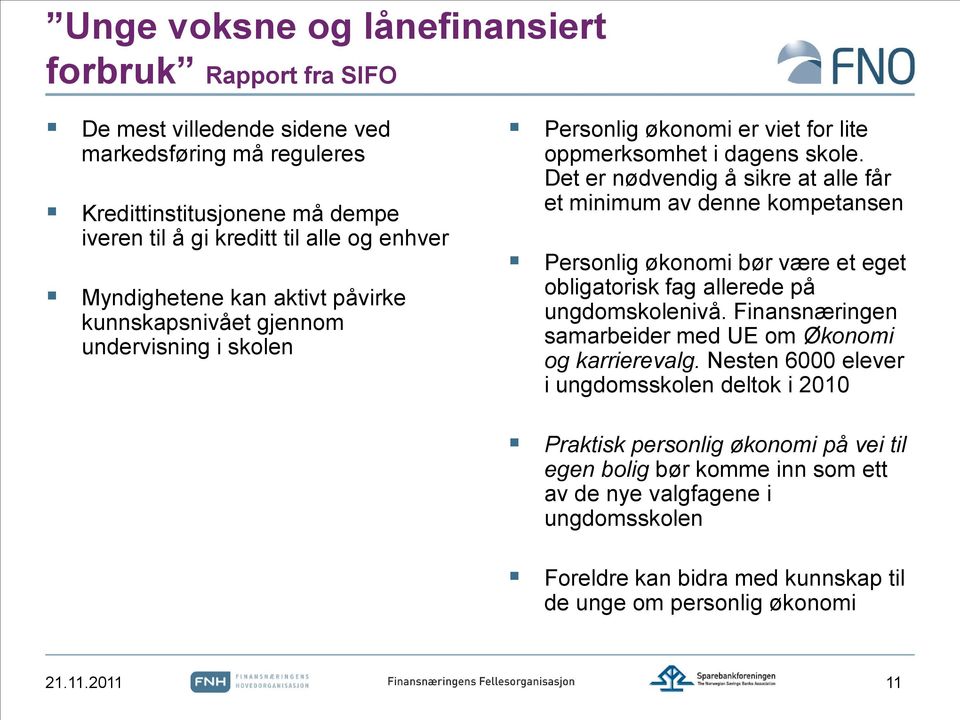 Det er nødvendig å sikre at alle får et minimum av denne kompetansen Personlig økonomi bør være et eget obligatorisk fag allerede på ungdomskolenivå.