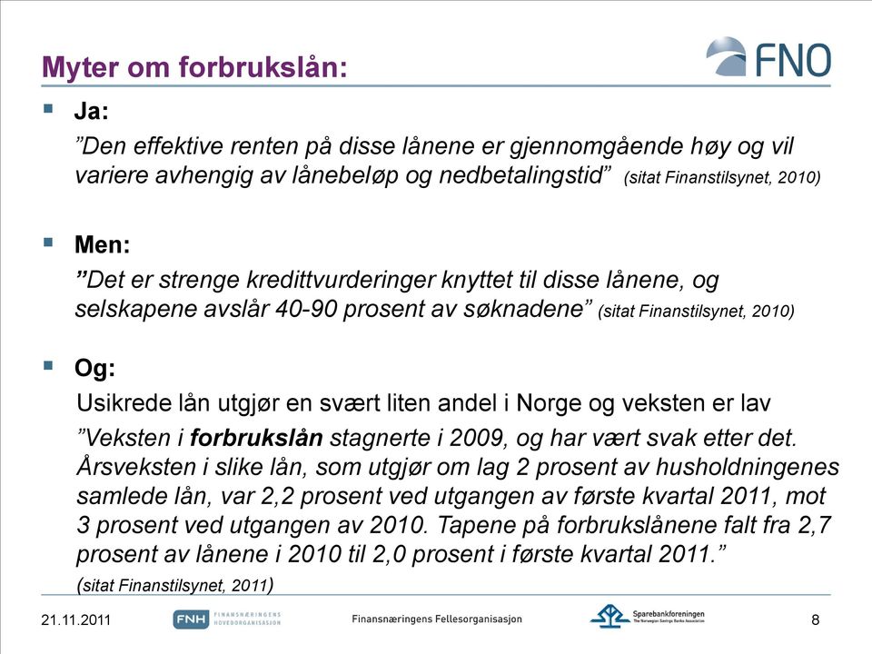 lav Veksten i forbrukslån stagnerte i 2009, og har vært svak etter det.